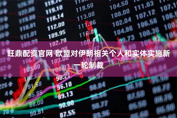 旺鼎配资官网 欧盟对伊朗相关个人和实体实施新一轮制裁