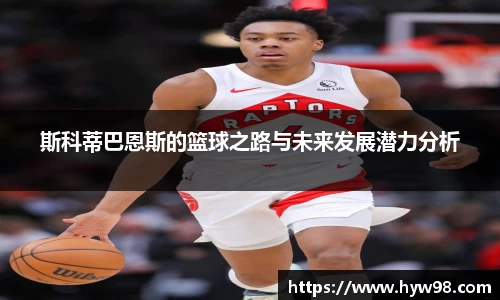 斯科蒂巴恩斯的篮球之路与未来发展潜力分析