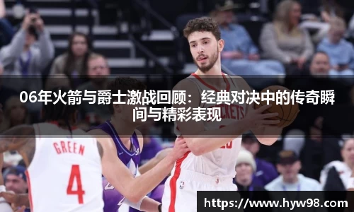 06年火箭与爵士激战回顾：经典对决中的传奇瞬间与精彩表现